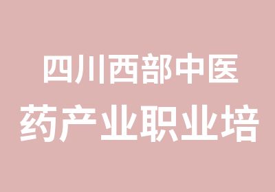 四川西部中医药产业职业培训培训中心