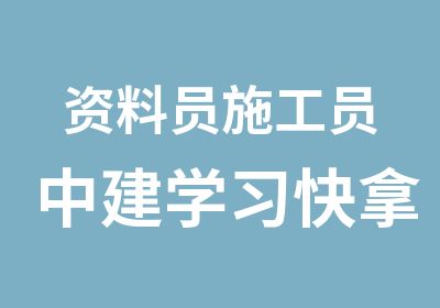 资料员施工员中建学习快拿证快工作快