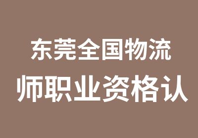 东莞全国物流师职业资格认证培训