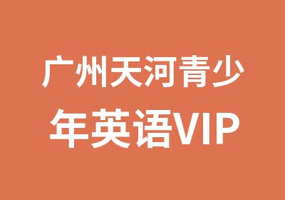 广州天河青少年英语VIP培训班