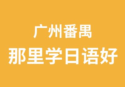 广州番禺那里学日语好