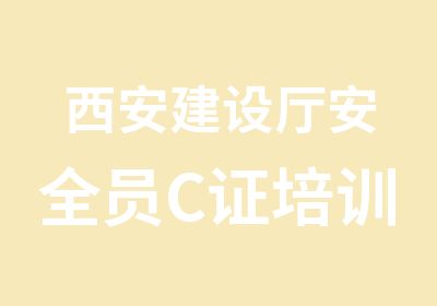 西安建设厅安全员C证培训丨企业主要负责人B证培训