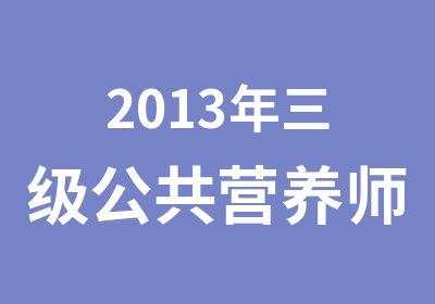 2013年三级公共营养师培训