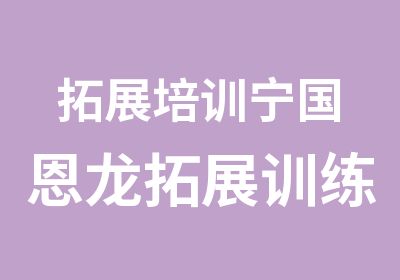 拓展培训宁国恩龙拓展训练基地介绍