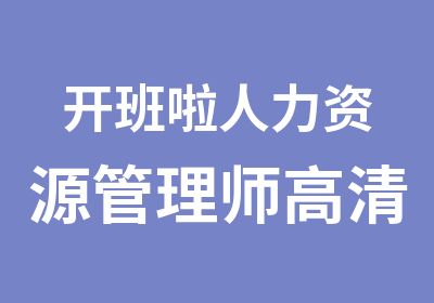 开班啦人力资源管理师高清网校班开始上课啦