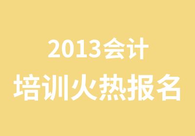 2013会计培训火热报名