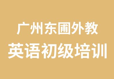 广州东圃外教英语初级培训辅导班