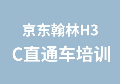 京东翰林H3C直通车培训课程