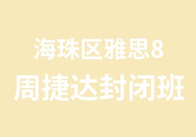 海珠区雅思8周捷达封闭班培训课程