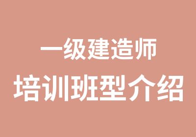 一级建造师培训班型介绍