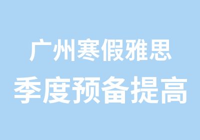 广州寒假雅思季度预备提高封闭班