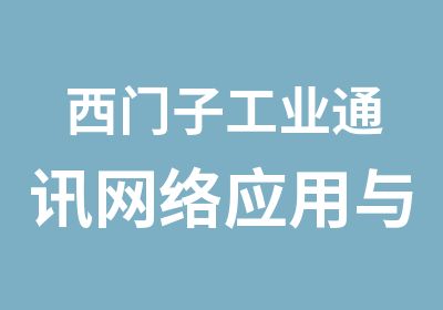 西门子工业通讯网络应用与维护综合培训班