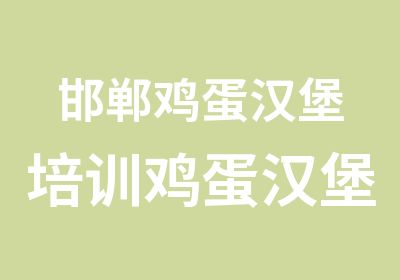 邯郸鸡蛋汉堡培训鸡蛋汉堡做法正规学校