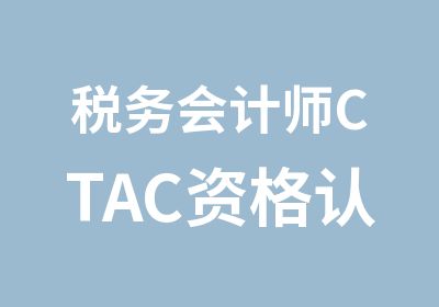 税务会计师CTAC资格认证培训