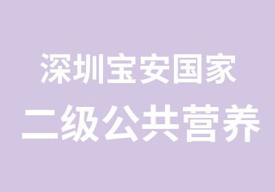 深圳宝安二级公共营养师课程培训