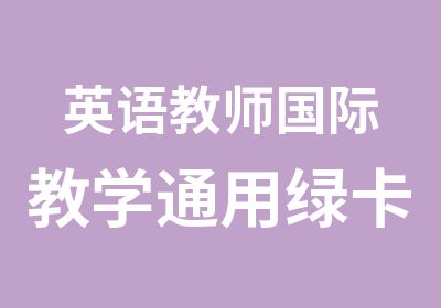 英语教师国际教学通用绿卡----TESOL证书简介