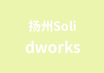 扬州Solidworks精品培训