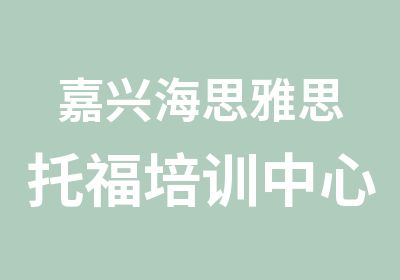 嘉兴海思雅思托福培训中心嘉兴托福冲刺100分课程