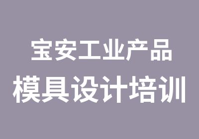 宝安工业产品模具设计培训班