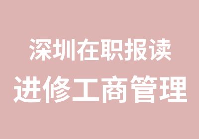 深圳报读进修工商管理硕士MBA