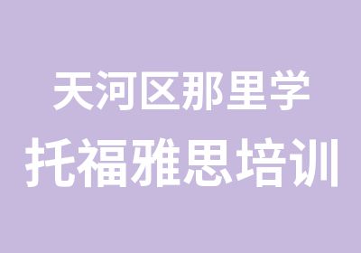 天河区那里学托福雅思培训好