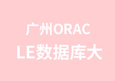 广州ORACLE数据库大师研修培训班