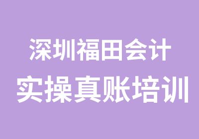 深圳福田会计实操真账培训学校