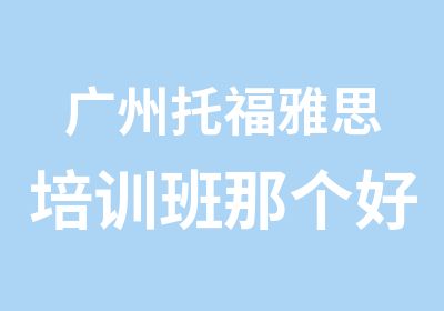 广州托福雅思培训班那个好