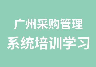 广州采购管理系统培训学习时间地点