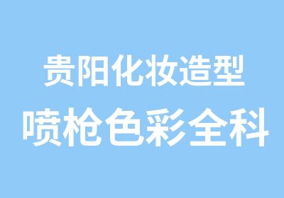 贵阳化妆造型喷枪色彩全科班