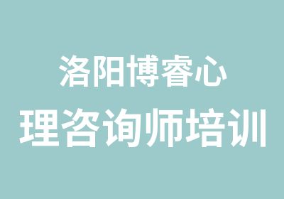 洛阳博睿心理咨询师培训