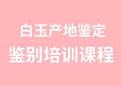 白玉产地鉴定鉴别培训课程元实珠宝