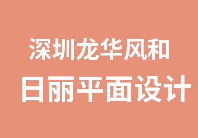 深圳龙华风和日丽平面设计培训哪里好