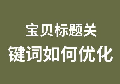 宝贝标题关键词如何优化