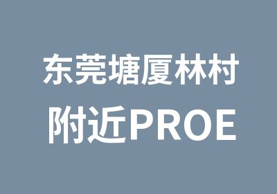 东莞塘厦林村附近PROE模具设计培训班