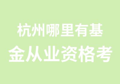 杭州哪里有基金从业资格考试培训班