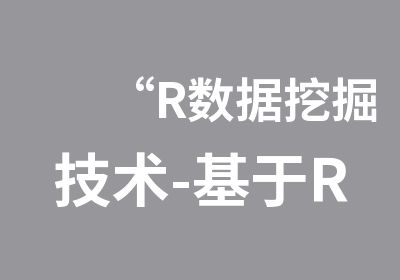 “R数据挖掘技术-基于R语言的数据挖掘和统计分析技术”培训Hadoop/Spark等大数据技术