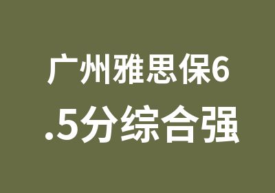 广州雅思保6.5分综合强化培训班