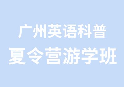 广州英语科普夏令营游学班