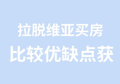 拉脱维亚房比较优缺点获长期居住权