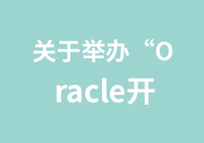 关于举办“Oracle开发与管理”培训的通知