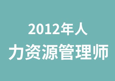 2012年人力资源管理师考试复习建议