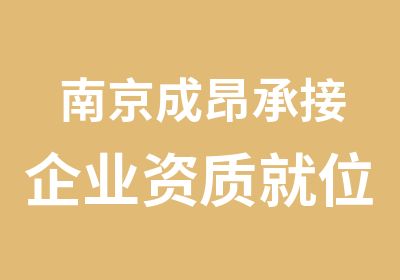 南京成昂承接企业资质就位、升级以及职称.