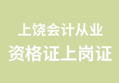 上饶会计从业资格证上岗证培训班