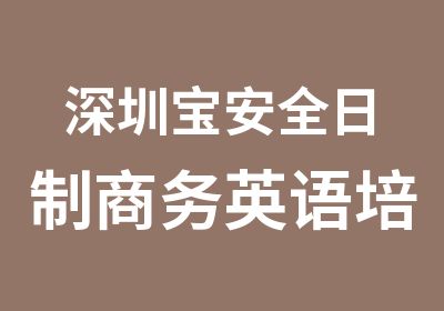 深圳宝安全日制商务英语培训班