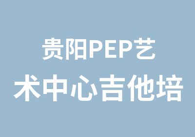 贵阳PEP艺术中心吉他培训