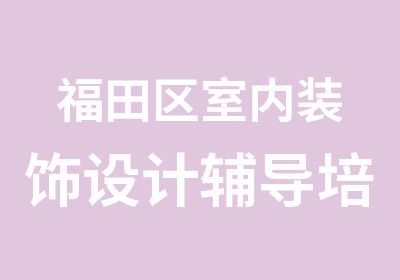 福田区室内装饰设计辅导培训