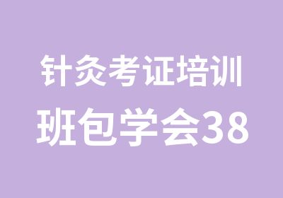 针灸考证培训班包学会380种疾病治疗方法