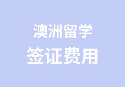 澳洲留学签证费用