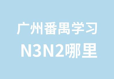 广州番禺学习N3N2哪里专业